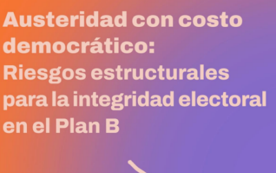 Austeridad con costodemocrático: Riesgos estructuralespara la integridad electoralen el Plan B