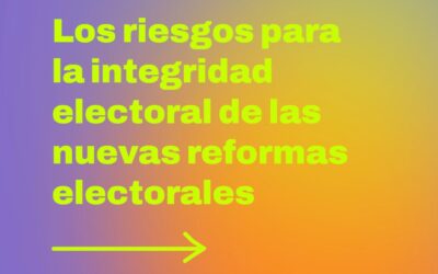 Los riesgos para la integridad electoral de las nuevas reformas electorales