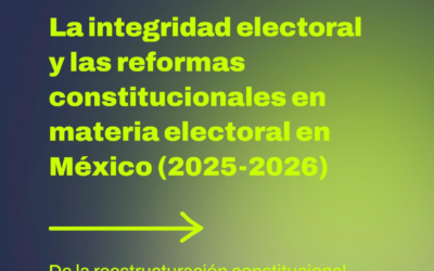 INFORME – La integridad electoral y las reformas constitucionales en materia electoral en México (2025-2026)